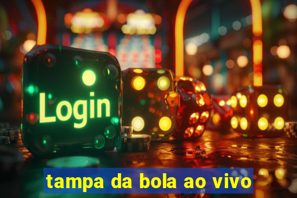 tampa da bola ao vivo